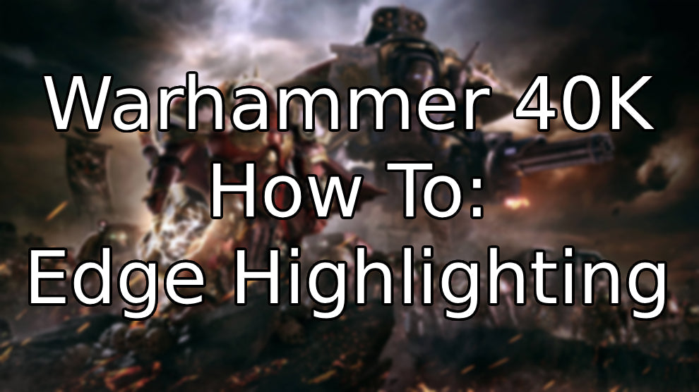 How to Edge Highlight Warhammer Miniatures: Step-by-Step Beginner Guide for Cleaner, Sharper Models
